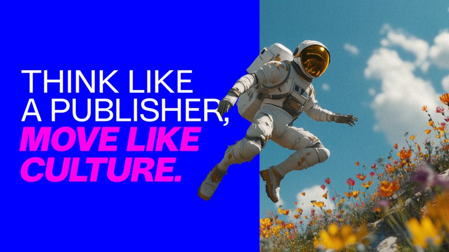 Think like a publisher, move like culture